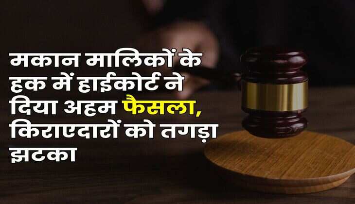 Delhi High Court : मकान मालिकों के हक में हाईकोर्ट ने दिया अहम फैसला, किराएदारों को तगड़ा झटका