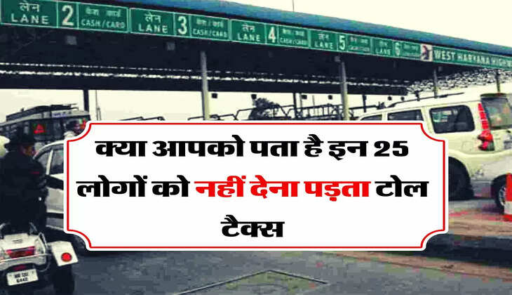 Toll Tax Rules : क्या आपको पता है इन 25 लोगों को नहीं देना पड़़ता टोल टैक्स