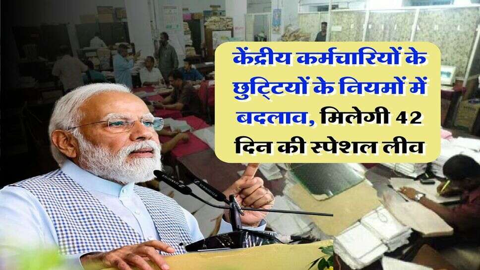 7th Pay Commission leave rules : केंद्रीय कर्मचारियों के छुटि्टयों के नियमों में बदलाव, मिलेगी 42 दिन की स्पेशल लीव