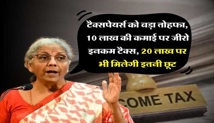 Income Tax : टैक्सपेयर्स को बड़ा तोहफा, 10 लाख की कमाई पर जीरो इनकम टैक्स, 20 लाख पर भी मिलेगी इतनी छूट