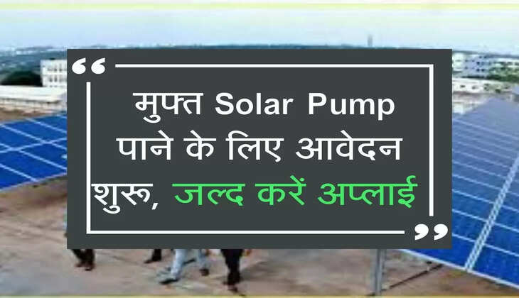  मुफ्त Solar Pump पाने के लिए आवेदन शुरू, जल्द करें अप्लाई 