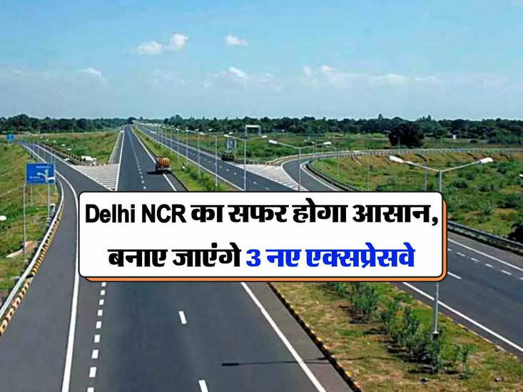 दिल्ली एनसीआर तक आसानी से पहुँचा जा सकता है, 3 एक्सप्रेस न्यूवे बनाए गए