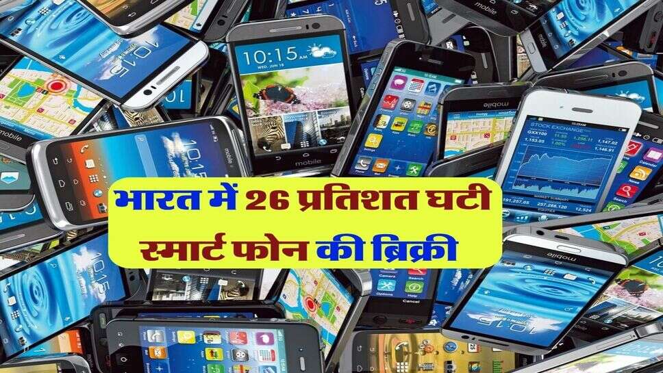 भारत में 26 प्रतिशत घटी स्मार्ट फोन की ब्रिक्री&nbsp;