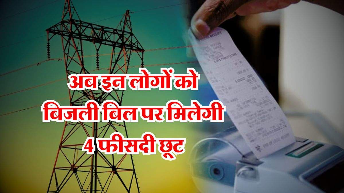 Electricity Bills : बिजली विभाग का बड़ा ऐलान, अब इन लोगों को बिजली बिल पर मिलेगी 4 फीसदी छूट