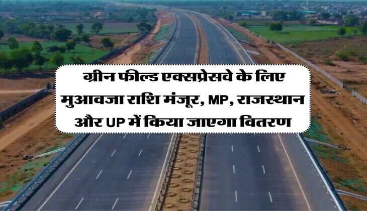 New Expressway : ग्रीन फील्ड एक्सप्रेसवे के लिए मुआवजा राशि मंजूर, MP, राजस्थान और UP में किया जाएगा वितरण