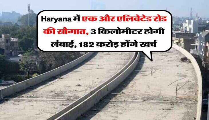 Haryana में एक और एलिवेटेड रोड की सौगात, 3 किलोमीटर होगी लंबाई, 182 करोड़ होंगे खर्च