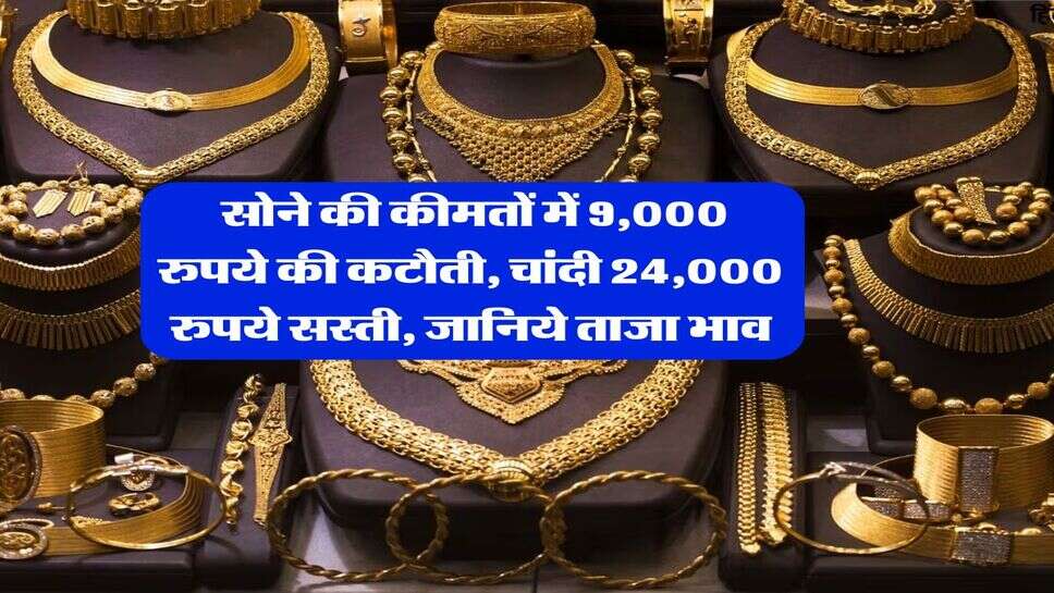Sona Chandi Rate : सोने की कीमतों में 9,000 रुपये की कटौती, चांदी 24,000 रुपये सस्&zwj;ती, जानिये ताजा भाव