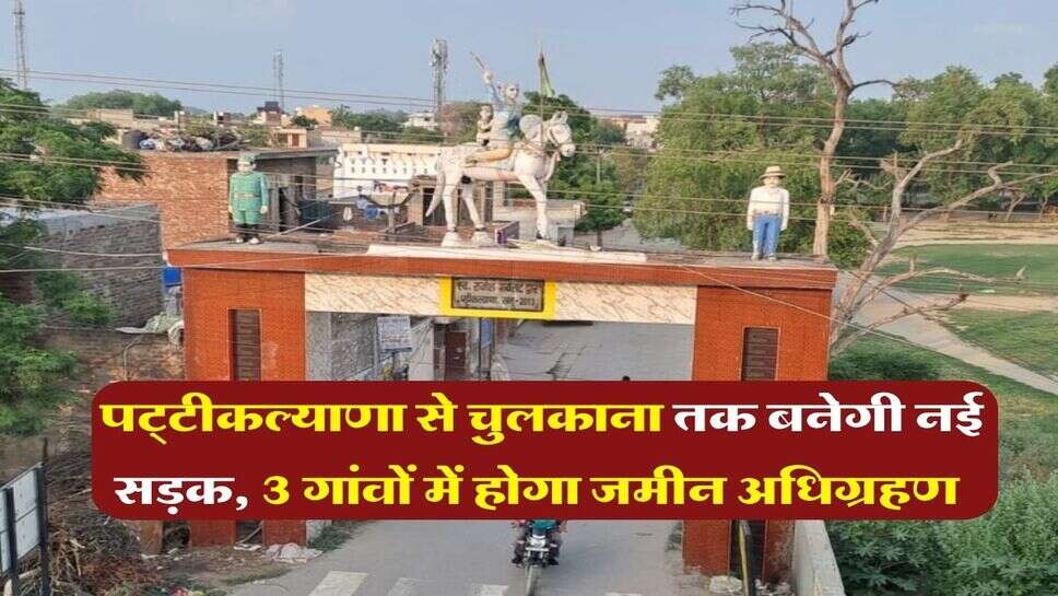 Haryana News :&nbsp;पट्टीकल्याणा से चुलकाना तक बनेगी नई सड़क, 3 गांवों में होगा जमीन अधिग्रहण