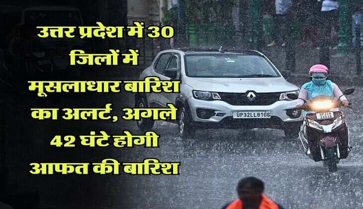 UP Rain Alert : उत्तर प्रदेश में 30 जिलों में मूसलाधार बारिश का अलर्ट, अगले 42 घंटे होगी आफत की बारिश