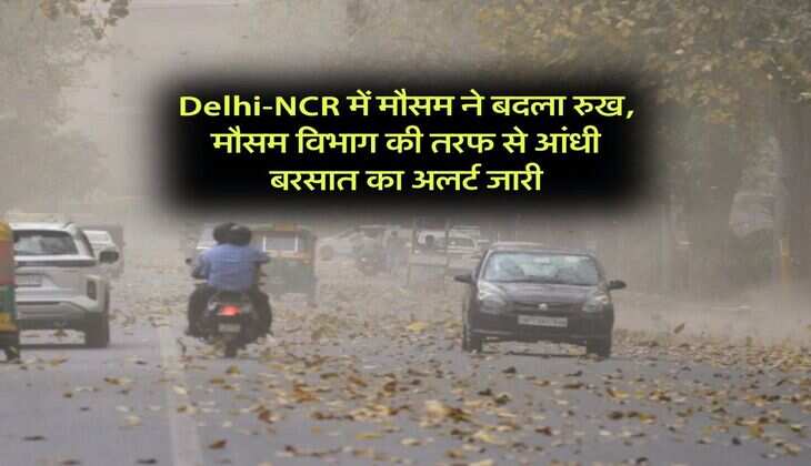 Delhi-NCR में मौसम ने बदला रुख, मौसम विभाग की तरफ से आंधी बरसात का अलर्ट जारी