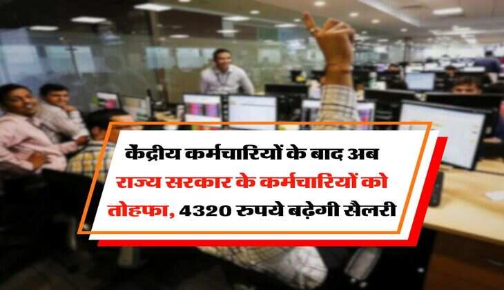 DA Hike : केंद्रीय कर्मचारियों के बाद अब राज्य सरकार के कर्मचारियों को तोहफा, 4320 रुपये बढ़ेगी सैलरी