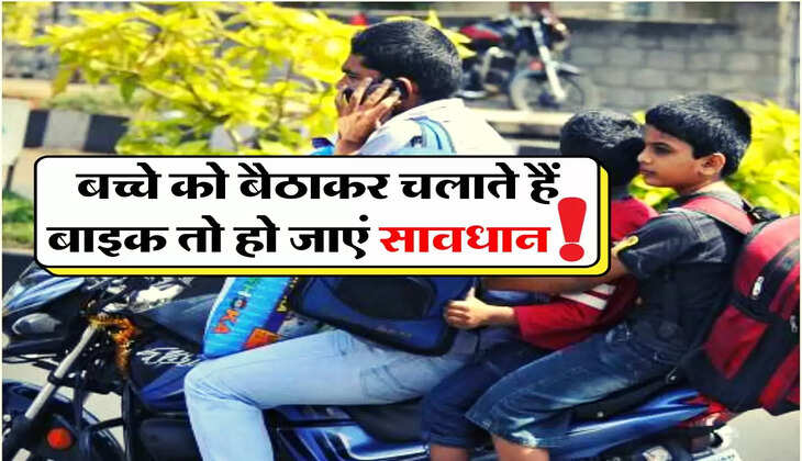 Traffic Challan : बच्चे को बैठाकर चलाते हैं बाइक तो हो जाएं सावधान, कटेगा भारी-भरकम चालान