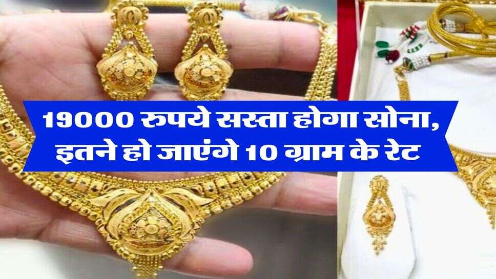 Gold Rate : 19000 रुपये सस्ता होगा सोना, इतने हो जाएंगे 10 ग्राम के रेट&nbsp;