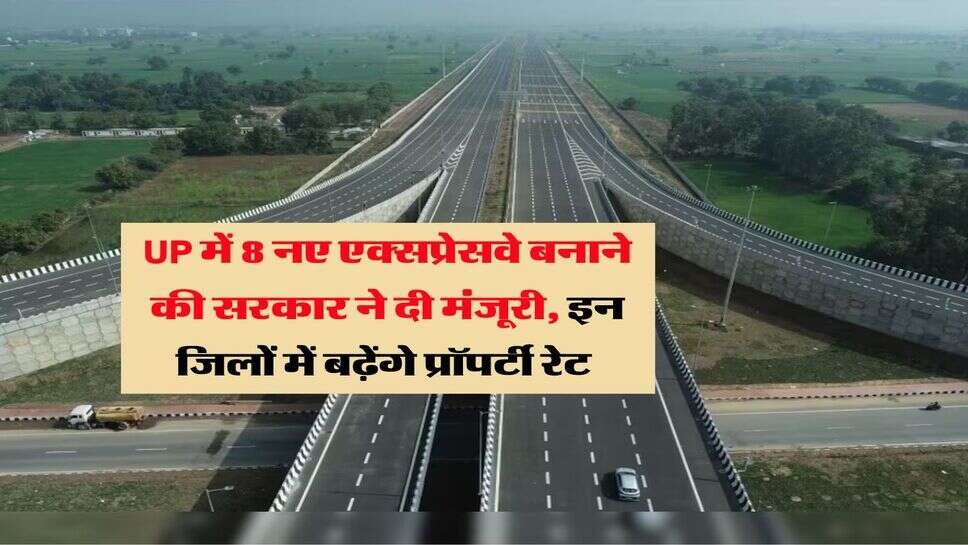 UP में 8 नए एक्सप्रेसवे बनाने की सरकार ने दी मंजूरी, इन जिलों में बढ़ेंगे प्रॉपर्टी रेट&nbsp;