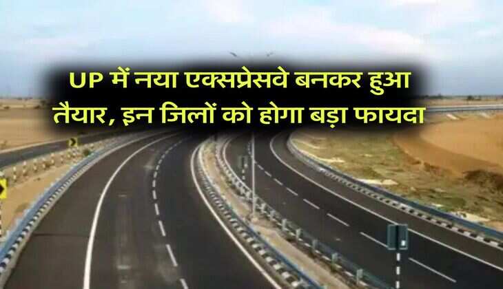 UP में नया एक्सप्रेसवे बनकर हुआ तैयार, इन जिलों को होगा बड़ा फायदा
