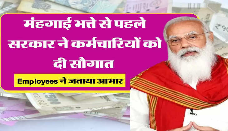 मंहगाई भत्ते से पहले सरकार ने कर्मचारियों को दी सौगात, Employees ने जताया आभार