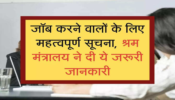 जॉब करने वालों के लिए महत्वपूर्ण सूचना, श्रम मंत्रालय ने दी ये जरूरी जानकारी