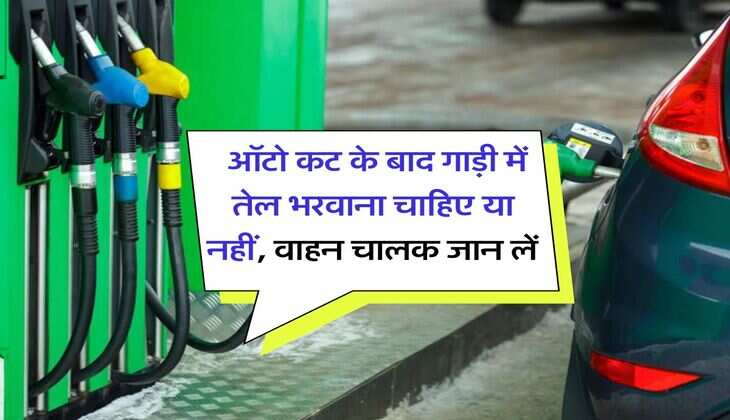 Auto News : ऑटो कट के बाद गाड़ी में तेल भरवाना चाहिए या नहीं, वाहन चालक जान लें&nbsp;