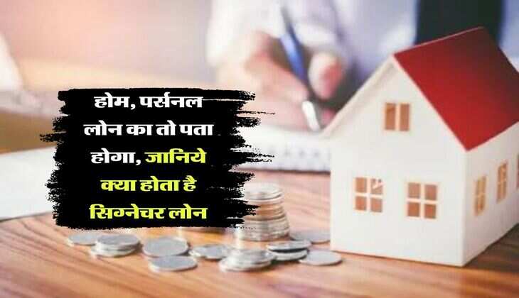 Signature Loan : होम, पर्सनल लोन का तो पता होगा, जानिये क्या होता है सिग्नेचर लोन, एक साइन और पैसा आपके खाते में