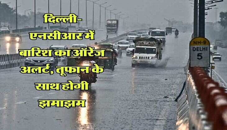 Delhi-NCR Rain Alert : दिल्ली-एनसीआर में बारिश का ऑरेंज अलर्ट, तूफान के साथ होगी झमाझम