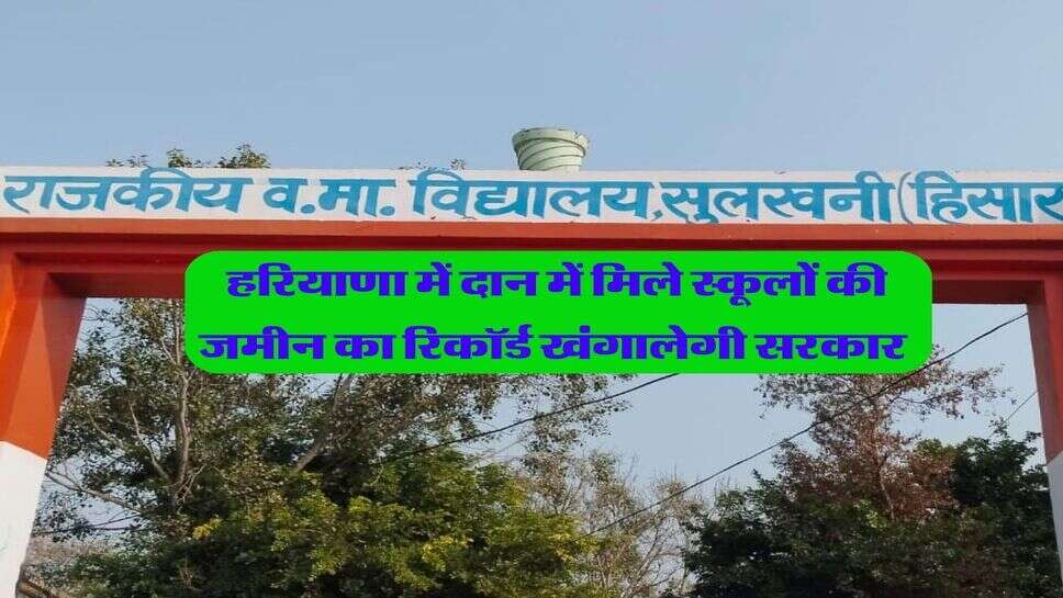हरियाणा में दान में मिले स्कूलों की जमीन का रिकॉर्ड खंगालेगी सरकार&nbsp;