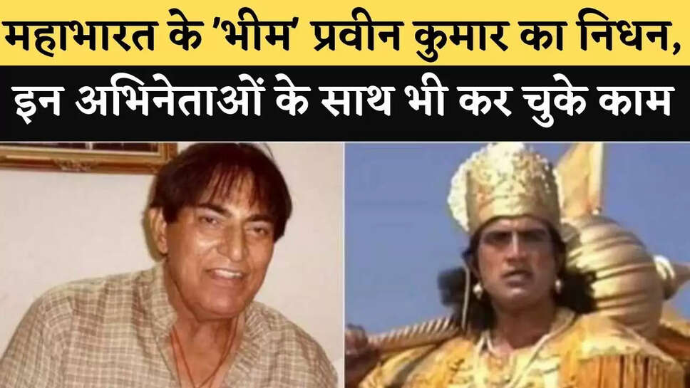 Praveen Kumar Death News: महाभारत के &lsquo;भीम&rsquo; का दुनिया को अलविदा, 74 साल की उम्र में ली अंतिम सांस