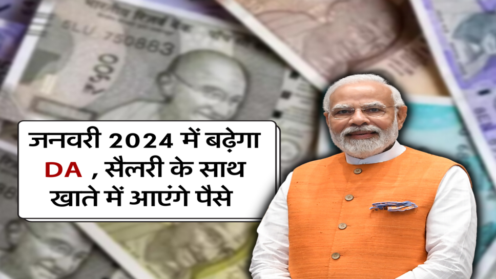 जनवरी 2024 में बढ़ेगा DA , सैलरी के साथ खाते में आएंगे पैसे&nbsp;