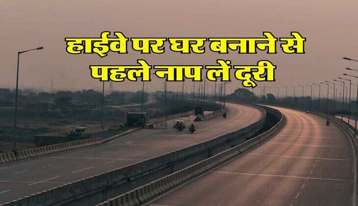Construction Rules Near National Highway : हाईवे पर घर बनाने से पहले नाप लें दूरी, एक इंच भी इधर हुआ तो चल जाएगा बुलडोजर