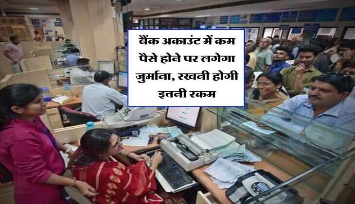 Bank News : बैंक अकाउंट में कम पैसे होने पर लगेगा जुर्माना, रखनी होगी इतनी रकम