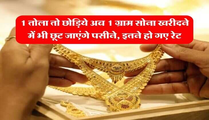 Gold Rate : 1 तोला तो छोड़िये अब 1 ग्राम सोना खरीदने में भी छूट जाएंगे पसीने, इतने हो गए रेट