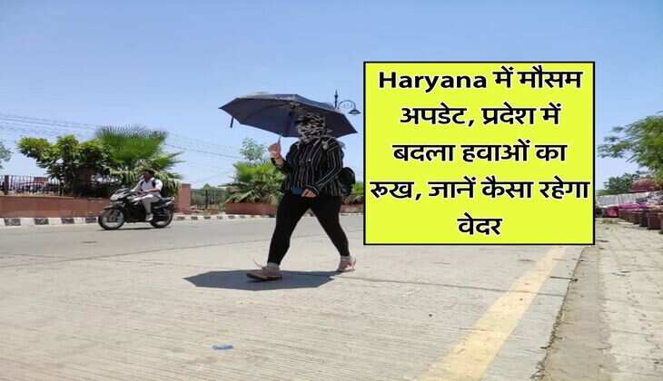 Haryana में मौसम अपडेट, प्रदेश में बदला हवाओं का रूख, जानें कैसा रहेगा वेदर