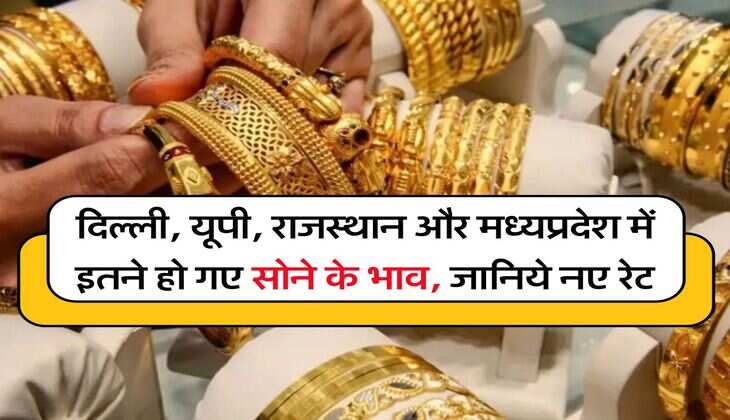 दिल्ली, यूपी, राजस्थान और मध्यप्रदेश में इतने हो गए सोने के भाव, जानिये नए रेट