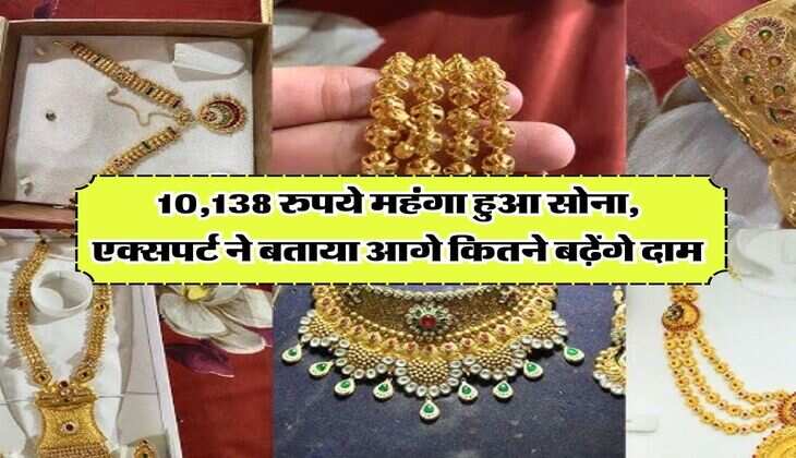 Gold Rate : 10,138 रुपये महंगा हुआ सोना, एक्सपर्ट ने बताया आगे कितने बढ़ेंगे दाम