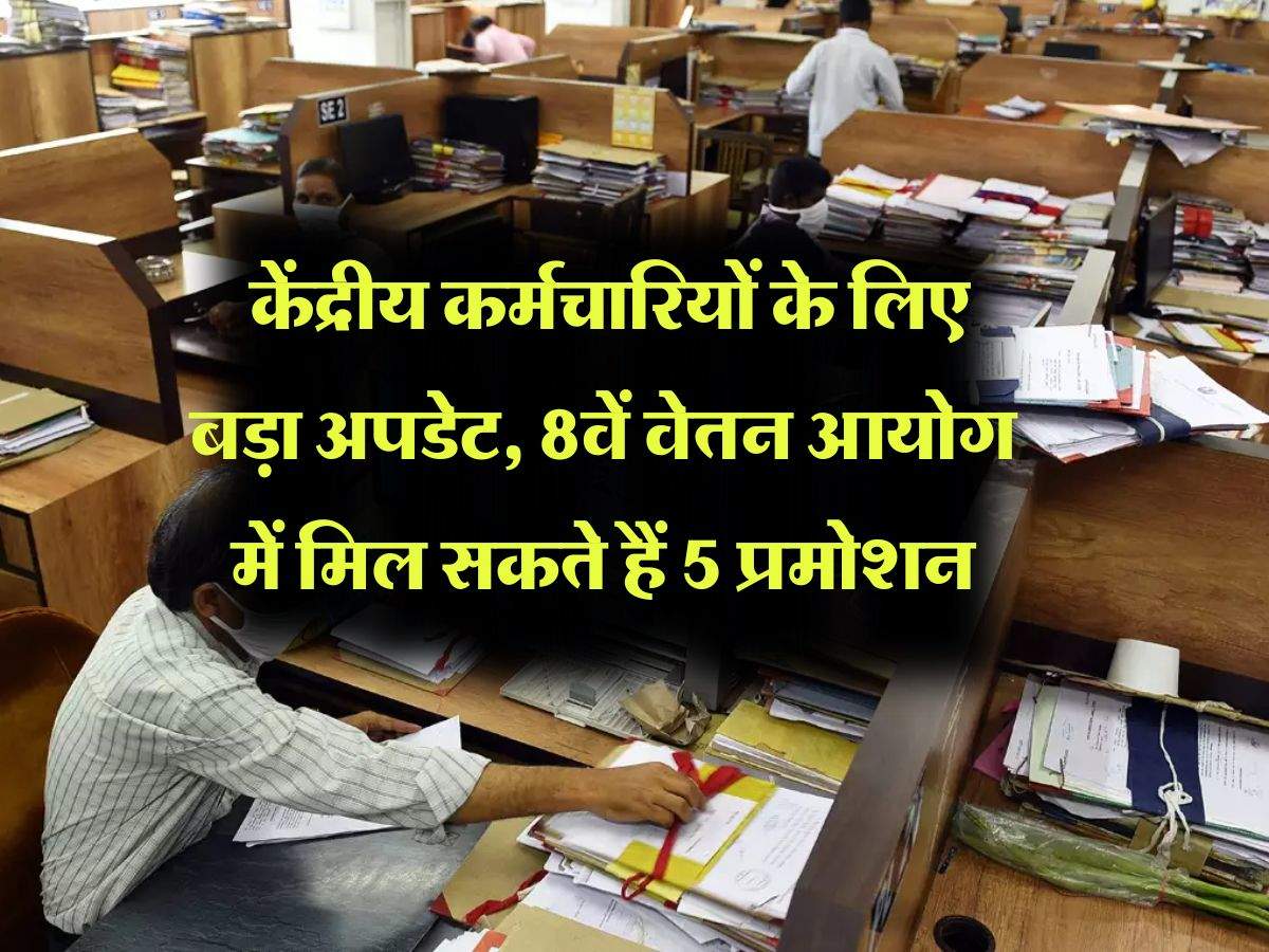 8th Pay Commission: केंद्रीय कर्मचारियों के लिए बड़ा अपडेट, 8वें वेतन आयोग में मिल सकते हैं 5 प्रमोशन