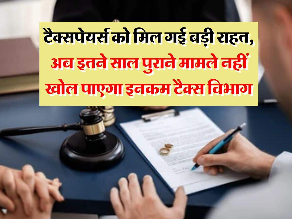Income Tax : टैक्सपेयर्स को मिल गई बड़ी राहत, अब इतने साल पुराने मामले नहीं खोल पाएगा इनकम टैक्स विभाग