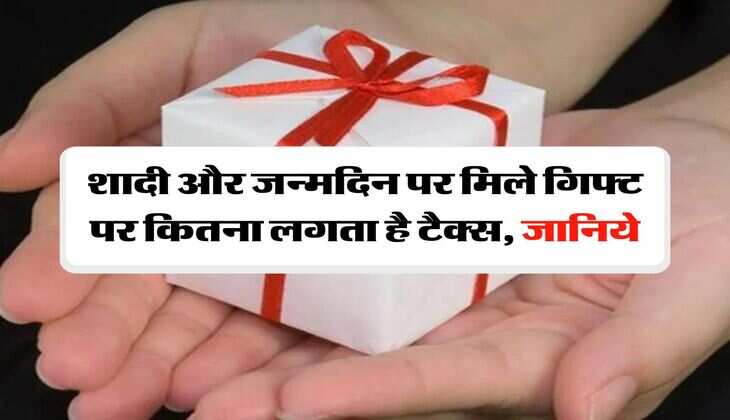 Income Tax : शादी और जन्मदिन पर मिले गिफ्ट पर कितना लगता है टैक्स, जानिये