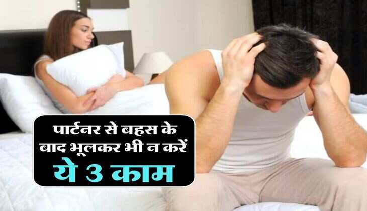 Relationship Tips : पार्टनर से बहस के बाद भूलकर भी न करें ये 3 काम, वरना रिश्ते में आ जाएगी दरार