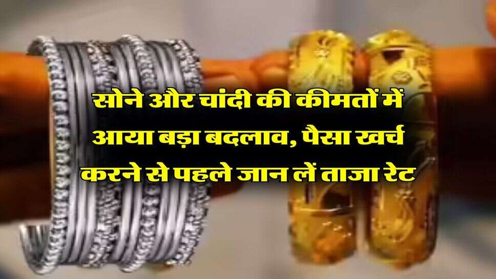 Sona Chandi Bhav : सोने और चांदी की कीमतों में आया बड़ा बदलाव, पैसा खर्च करने से पहले जान लें ताजा रेट