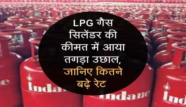 LPG गैस स&zwj;िलेंडर की कीमत में आया तगड़ा उछाल, जानिए कितने बढ़े रेट 