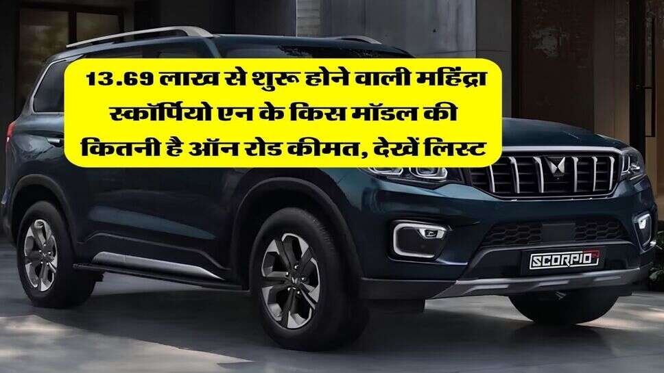 Mahindra Scorpio N on road Price : 13.69 लाख से शुरू होने वाली महिंद्रा स्कॉर्पियो एन के किस मॉडल की कितनी है ऑन रोड कीमत, देखें लिस्ट