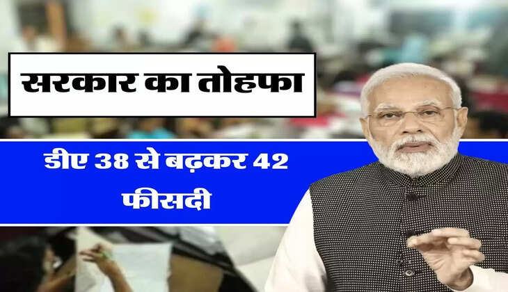 DA Hike Latest Update - केंद्रीय कर्मचारियों को सरकार का तोहफा, डीए 38 से बढ़कर 42 फीसदी, खाते में आएंगे 90 हजार रुपये 
