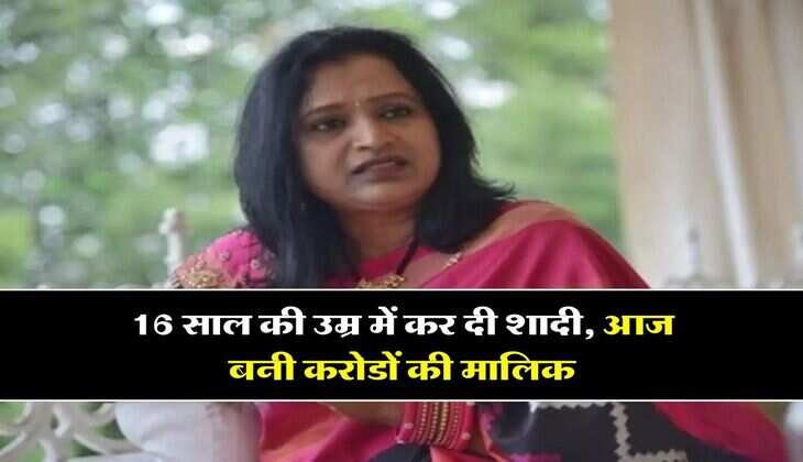 Success Story : 16 साल की उम्र में कर दी शादी, आज बनी करोडों की मालिक, जानिए इनकी कहानी...