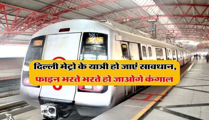 Delhi Metro : दिल्ली मेट्रो के यात्री हो जाएं सावधान, फाइन भरते भरते हो जाओगे कंगाल