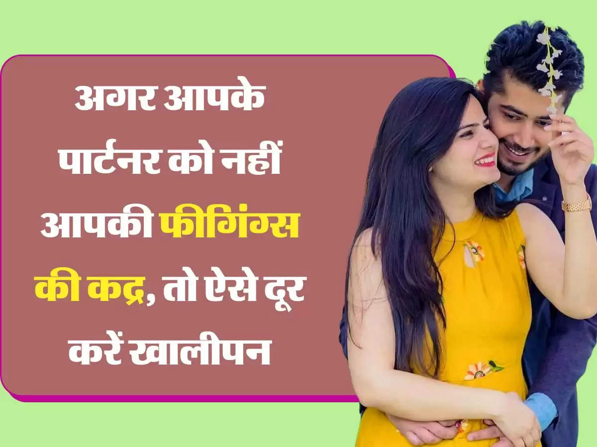 Relationship Tips अगर आपके पार्टनर को नहीं आपकी फीगिंग्स की कद्र, तो ऐसे दूर करें खालीपन