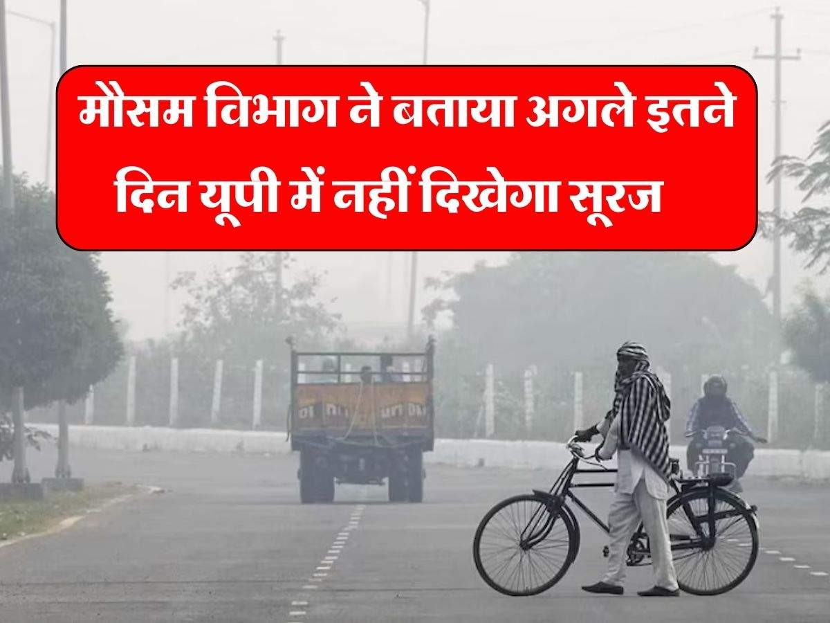  UP Mausam : यूपी में पड़ने वाली है कड़ाके की ठंड, मौसम विभाग ने बताया अगले इतने दिन नहीं दिखेगा सूरज