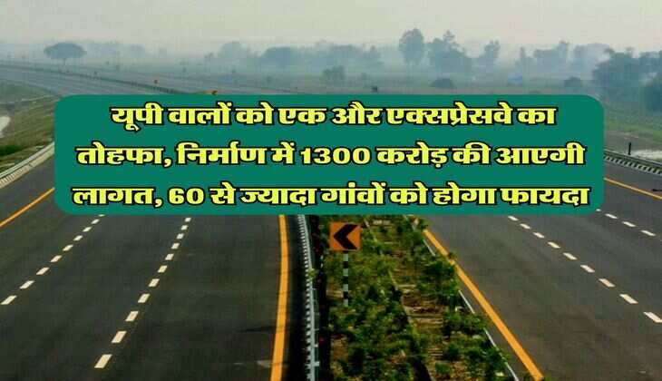 UP News : यूपी वालों को एक और एक्सप्रेसवे का तोहफा, निर्माण में 1300 करोड़ की आएगी लागत, 60 से ज्यादा गांवों को होगा फायदा