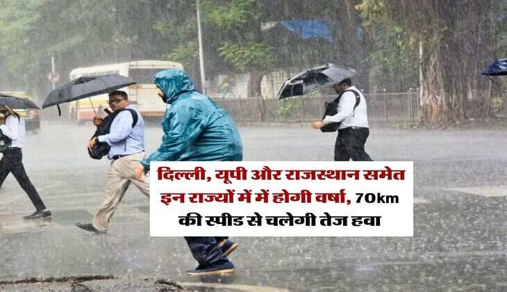 Mausam Update : दिल्ली, यूपी और राजस्थान समेत इन राज्यों में &nbsp;में होगी वर्षा, 70km की स्पीड से चलेगी तेज हवा