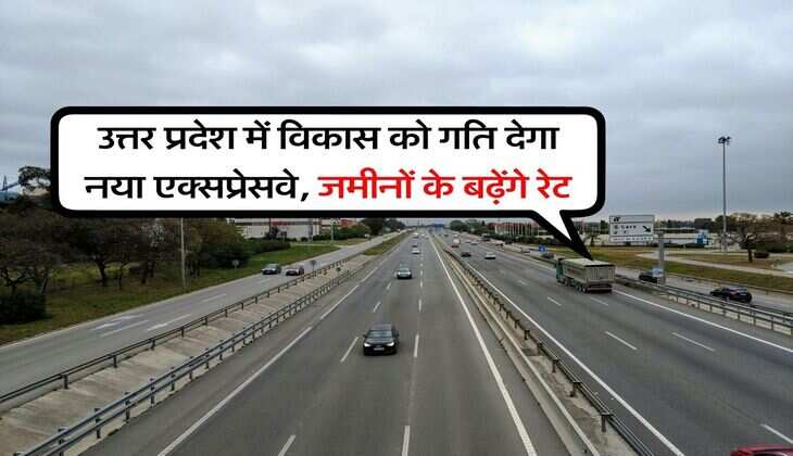 New Expressway in UP : उत्तर प्रदेश में विकास को गति देगा नया एक्सप्रेसवे, जमीनों के बढ़ेंगे रेट