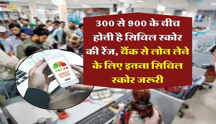 CIBIL Score : &nbsp;300 से 900 के बीच होती है सिबिल स्कोर की रेंज, बैंक से लोन लेने के लिए इतना सिबिल स्कोर जरूरी