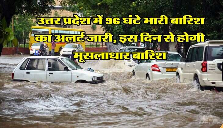 UP Rains : उत्तर प्रदेश में 96 घंटे भारी बारिश का अलर्ट जारी, इस दिन से होगी मूसलाधार बारिश